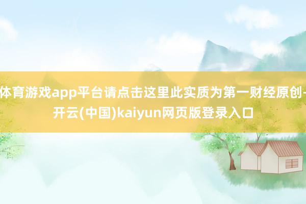 体育游戏app平台请点击这里此实质为第一财经原创-开云(中国)kaiyun网页版登录入口